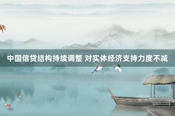 中国信贷结构持续调整 对实体经济支持力度不减
