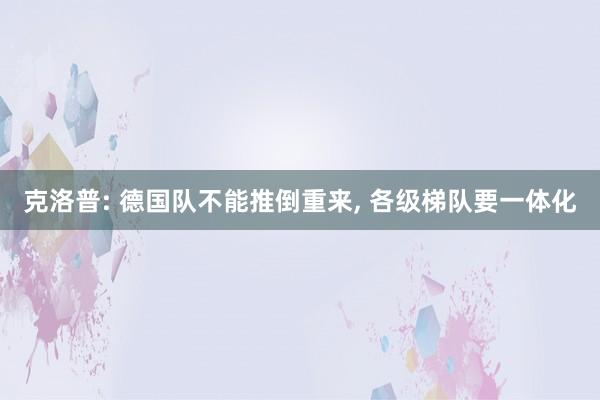 克洛普: 德国队不能推倒重来, 各级梯队要一体化