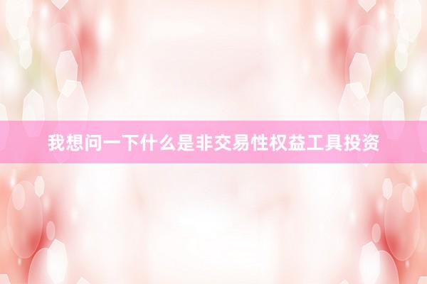 我想问一下什么是非交易性权益工具投资