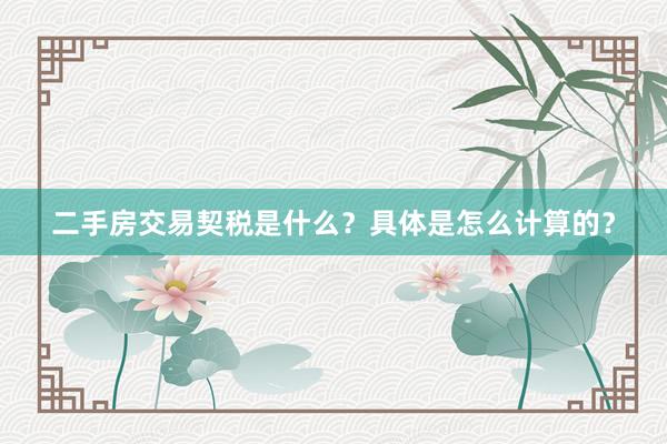 二手房交易契税是什么？具体是怎么计算的？