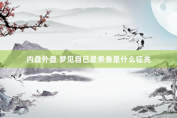内盘外盘 梦见自己是条鱼是什么征兆