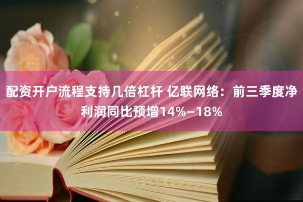 配资开户流程支持几倍杠杆 亿联网络：前三季度净利润同比预增14%—18%